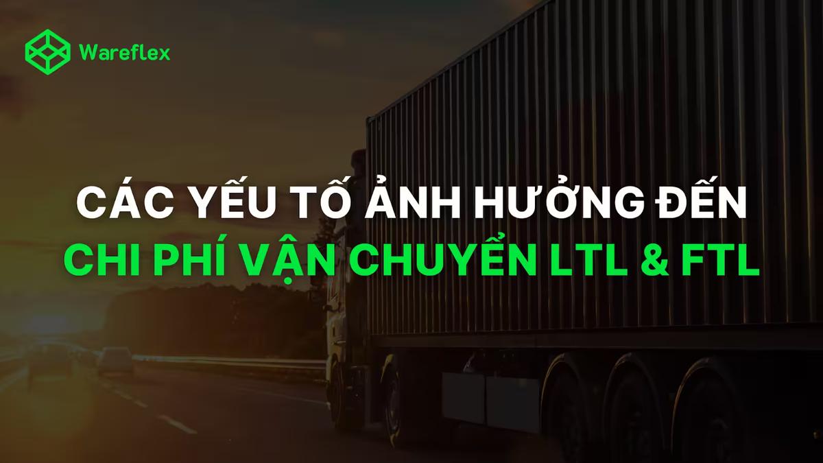 Các yếu tố ảnh hưởng đến chi phí vận chuyển LTL và FTL